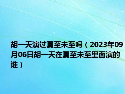 胡一天演过夏至未至吗（2023年09月06日胡一天在夏至未至里面演的谁）