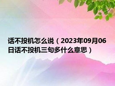 话不投机怎么说（2023年09月06日话不投机三句多什么意思）