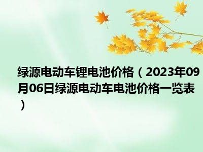 绿源电动车锂电池价格（2023年09月06日绿源电动车电池价格一览表）