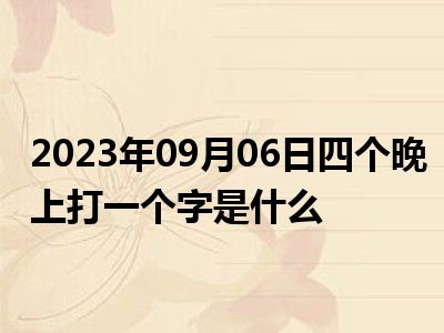 2023年09月06日四个晚上打一个字是什么