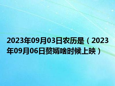 2023年09月03日农历是（2023年09月06日赘婿啥时候上映）