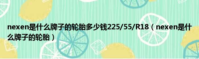 nexen是什么牌子的轮胎多少钱225/55/R18（nexen是什么牌子的轮胎）