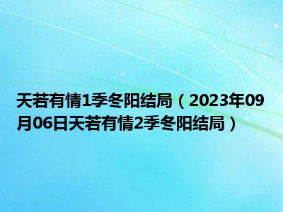 天若有情1季冬阳结局（2023年09月06日天若有情2季冬阳结局）