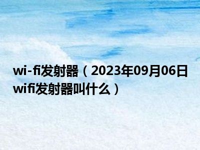 wi-fi发射器（2023年09月06日wifi发射器叫什么）