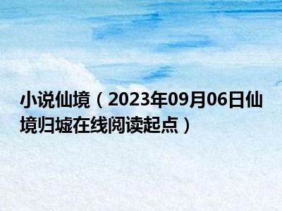 小说仙境（2023年09月06日仙境归墟在线阅读起点）