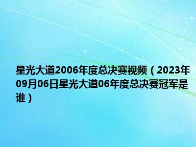 星光大道2006年度总决赛视频（2023年09月06日星光大道06年度总决赛冠军是谁）