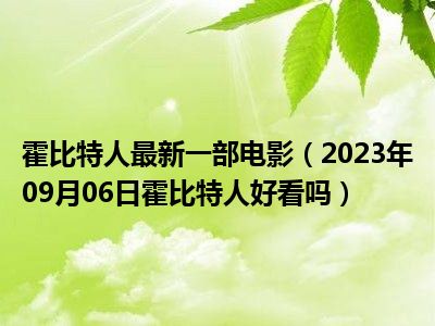 霍比特人最新一部电影（2023年09月06日霍比特人好看吗）