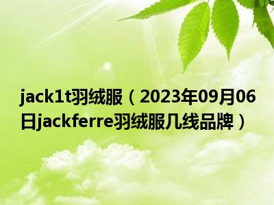 jack1t羽绒服（2023年09月06日jackferre羽绒服几线品牌）