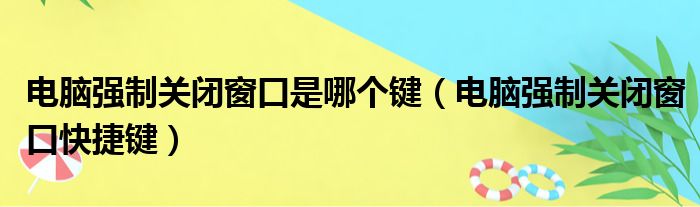 电脑强制关闭窗口是哪个键（电脑强制关闭窗口快捷键）