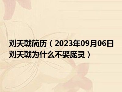 刘天戟简历（2023年09月06日刘天戟为什么不娶庞灵）