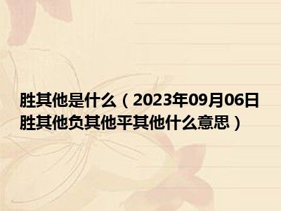 胜其他是什么（2023年09月06日胜其他负其他平其他什么意思）