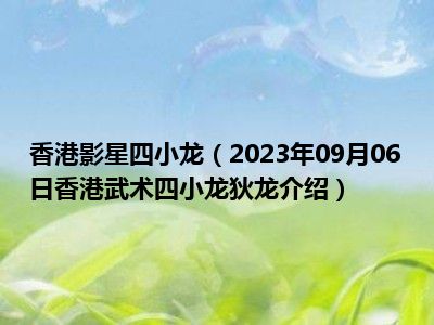 香港影星四小龙（2023年09月06日香港武术四小龙狄龙介绍）