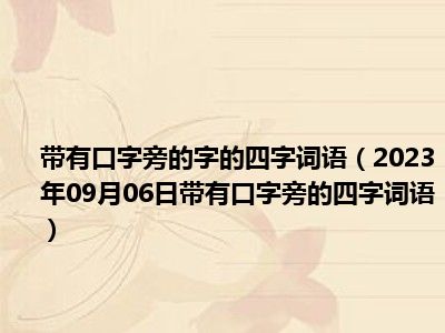 带有口字旁的字的四字词语（2023年09月06日带有口字旁的四字词语）