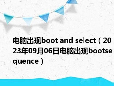 电脑出现boot and select（2023年09月06日电脑出现bootsequence）