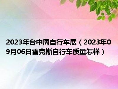 2023年台中周自行车展（2023年09月06日雷克斯自行车质量怎样）