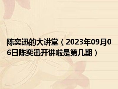 陈奕迅的大讲堂（2023年09月06日陈奕迅开讲啦是第几期）