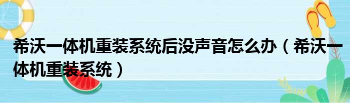 希沃一体机重装系统后没声音怎么办（希沃一体机重装系统）