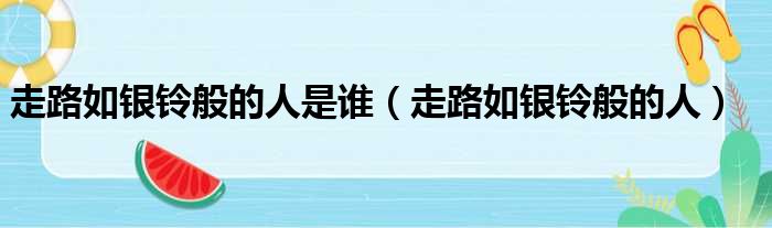 走路如银铃般的人是谁（走路如银铃般的人）