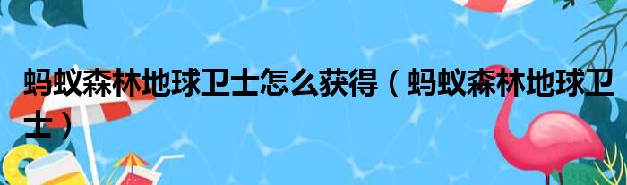 蚂蚁森林地球卫士怎么获得（蚂蚁森林地球卫士）