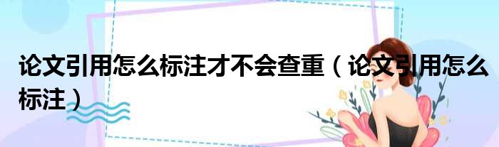 论文引用怎么标注才不会查重（论文引用怎么标注）