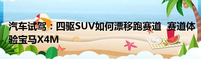 汽车试驾：四驱SUV如何漂移跑赛道  赛道体验宝马X4M