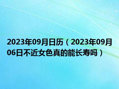 2023年09月日历（2023年09月06日不近女色真的能长寿吗）