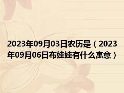 2023年09月03日农历是（2023年09月06日布娃娃有什么寓意）