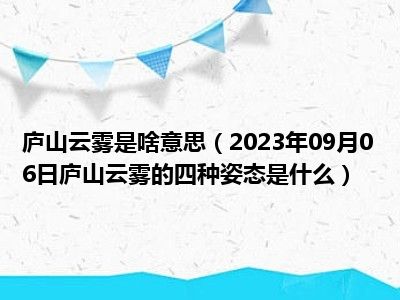 庐山云雾是啥意思（2023年09月06日庐山云雾的四种姿态是什么）