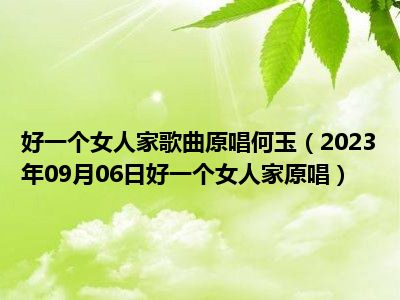 好一个女人家歌曲原唱何玉（2023年09月06日好一个女人家原唱）