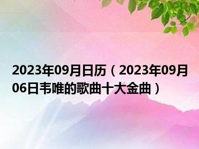 2023年09月日历（2023年09月06日韦唯的歌曲十大金曲）