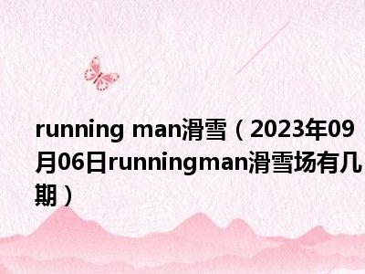 running man滑雪（2023年09月06日runningman滑雪场有几期）