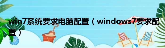 win7系统要求电脑配置（windows7要求配置）