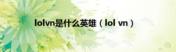 lolvn是什么英雄（lol vn）