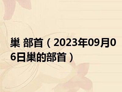 巢 部首（2023年09月06日巢的部首）