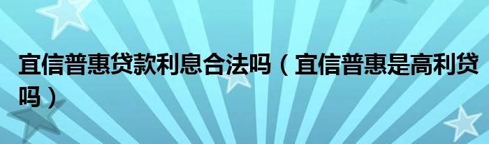  宜信普惠贷款利息合法吗（宜信普惠是高利贷吗）