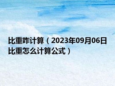 比重咋计算（2023年09月06日比重怎么计算公式）