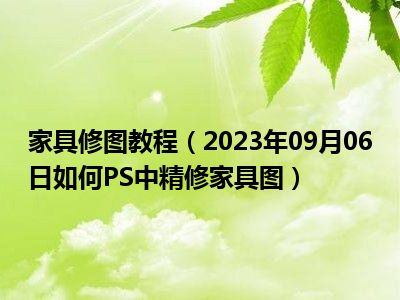 家具修图教程（2023年09月06日如何PS中精修家具图）