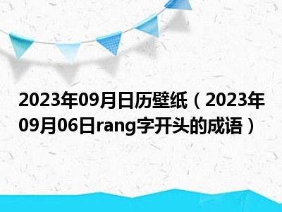 2023年09月日历壁纸（2023年09月06日rang字开头的成语）