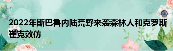 2022年斯巴鲁内陆荒野来袭森林人和克罗斯崔克效仿