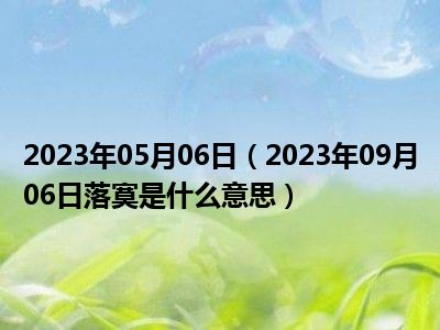 2023年05月06日（2023年09月06日落寞是什么意思）