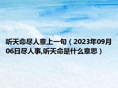 听天命尽人意上一句（2023年09月06日尽人事 听天命是什么意思）