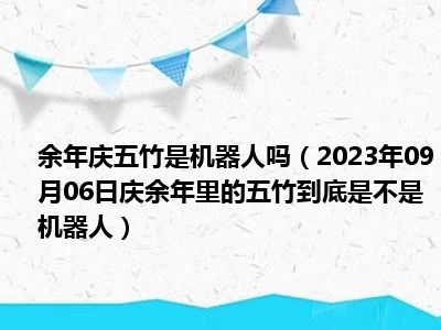 余年庆五竹是机器人吗（2023年09月06日庆余年里的五竹到底是不是机器人）