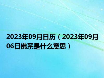 2023年09月日历（2023年09月06日佛系是什么意思）