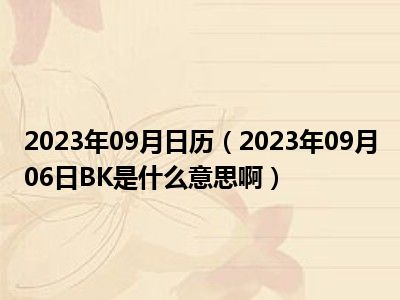 2023年09月日历（2023年09月06日BK是什么意思啊）