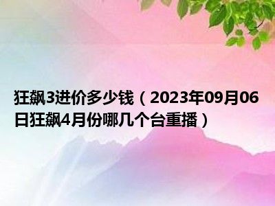 狂飙3进价多少钱（2023年09月06日狂飙4月份哪几个台重播）