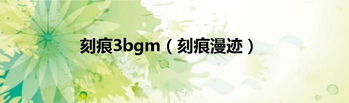  刻痕3bgm（刻痕漫迹）