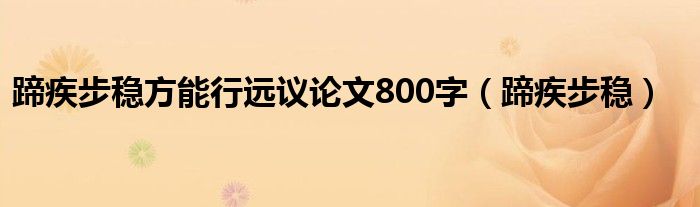  蹄疾步稳方能行远议论文800字（蹄疾步稳）