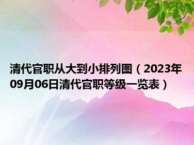 清代官职从大到小排列图（2023年09月06日清代官职等级一览表）