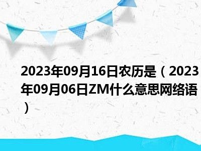 2023年09月16日农历是（2023年09月06日ZM什么意思网络语）