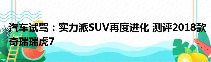 汽车试驾：实力派SUV再度进化 测评2018款奇瑞瑞虎7